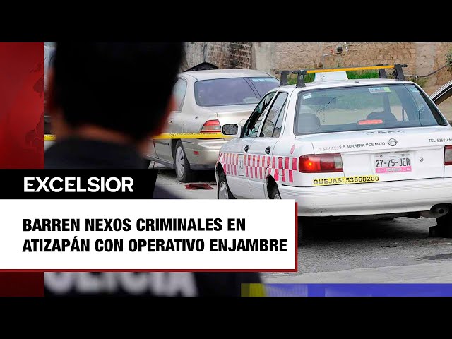 ⁣Barren nexos criminales en Atizapán con Operativo Enjambre