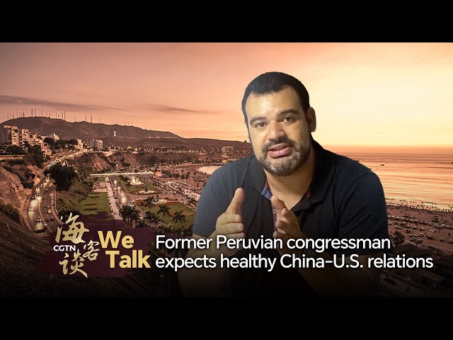 ⁣We Talk: Former Peruvian congressman expects healthy China-U.S. relations