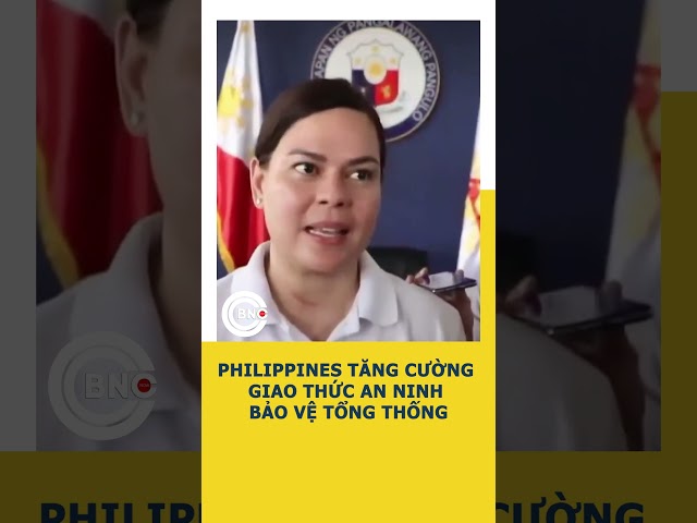 ⁣Philippines tăng cường giao thức an ninh bảo vệ Tổng thống