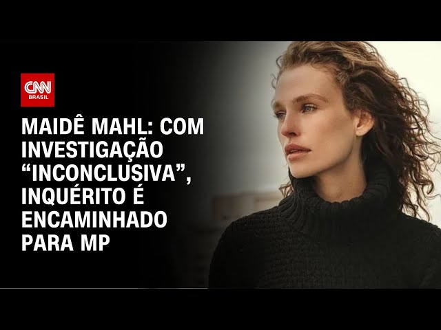 ⁣Maidê Mahl: com investigação “inconclusiva”, inquérito é encaminhado para MP | AGORA CNN