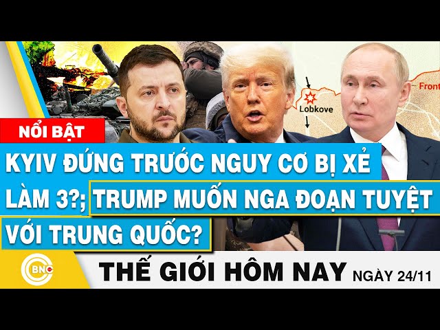 ⁣Tin thế giới hôm nay, Kyiv đứng trước nguy cơ bị xẻ làm 3? Trump muốn Nga đoạn tuyệt với Trung Quốc?