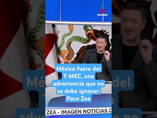 ⁣México fuera del T-MEC, una advertencia que no se debe ignorar: Paco Zea | Shorts | Zea