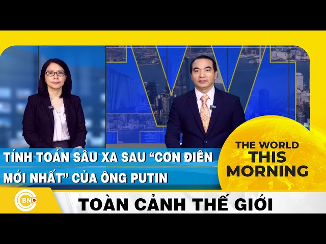 ⁣The World this Morning | Tính toán sâu xa sau “cơn điên mới nhất” của ông Putin, Toàn cảnh thế giới