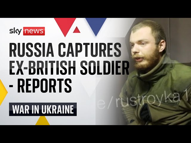 ⁣Russian forces capture 'former British soldier' fighting for Ukraine - reports