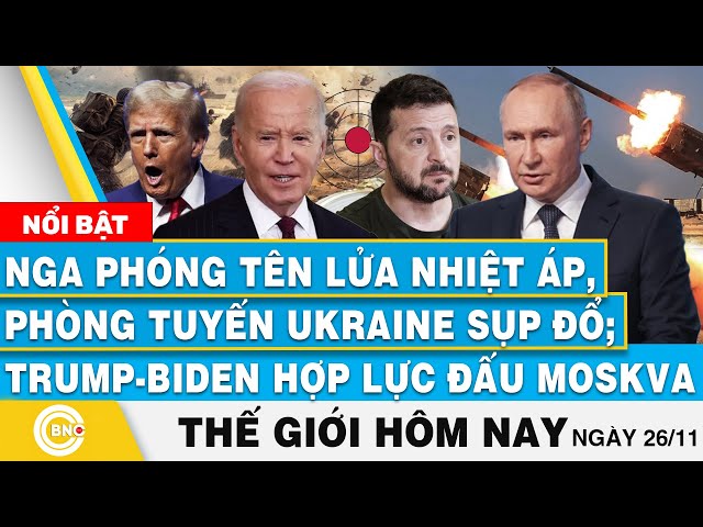 ⁣Tin thế giới hôm nay,Nga bắn tên lửa nhiệt áp phá phòng tuyến Ukraine;Trump-Biden bắt tay đấu Moskva