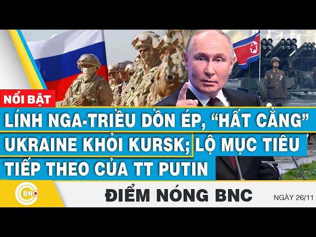 ⁣Điểm nóng BNC, Lính Nga-Triều dồn ép, hất cẳng Ukraine khỏi Kursk;Lộ mục tiêu tiếp theo của TT Putin