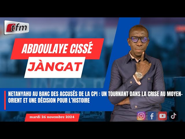 ⁣JANGÀT avec Abdoulaye CISSE | Netanyahu au banc des accusés de la CPI