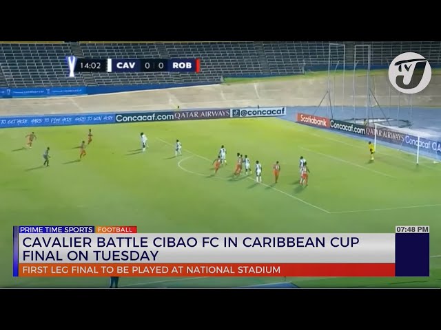 ⁣Cavalier Battle Cibao FC in Caribbean Cup Final on Tuesday