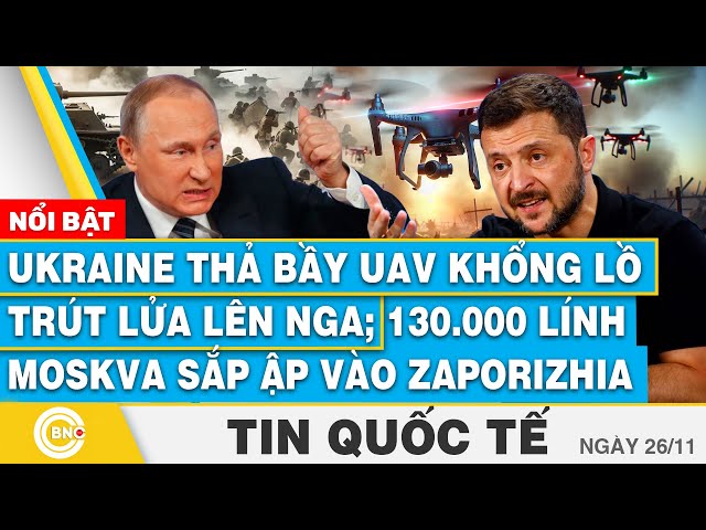 ⁣Tin Quốc tế, Ukraine thả bầy UAV khổng lồ trút lửa lên Nga;130.000 lính Moskva sắp ập vào Zaporizhia