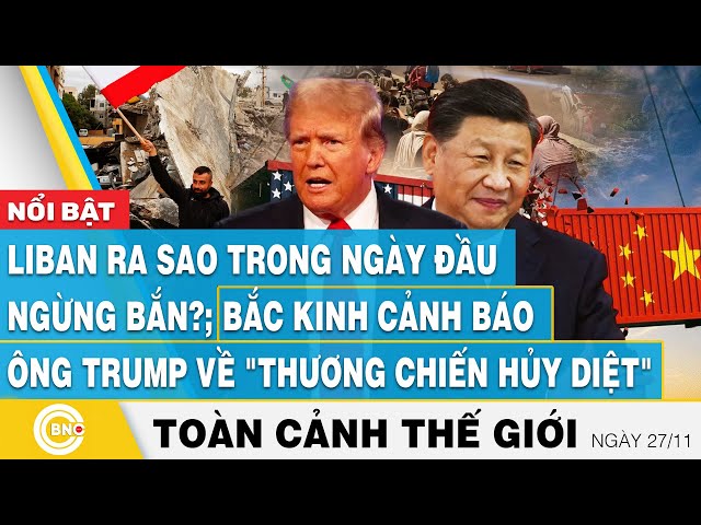 ⁣Toàn cảnh thế giới, Liban ra sao trong ngày đầu ngừng bắn?; Bắc Kinh cảnh báo ông Trump