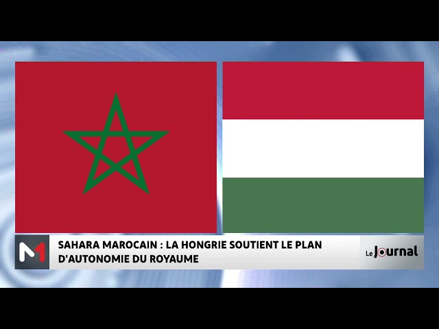 ⁣Sahara marocain : La Hongrie soutient le Plan d’autonomie du Royaume