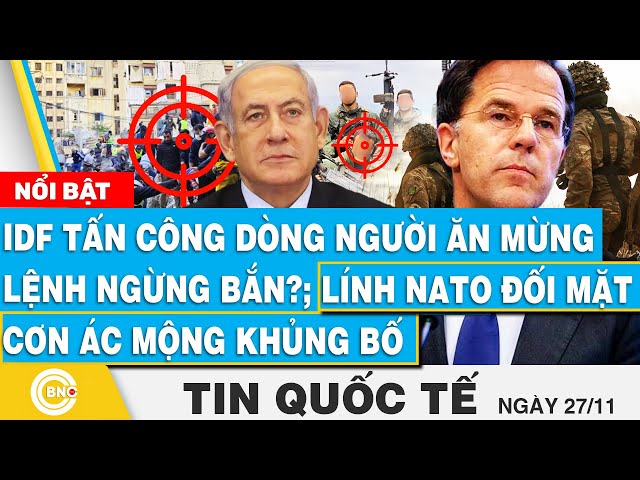 ⁣Tin Quốc tế, IDF tấn công dòng người ăn mừng lệnh ngừng bắn?; Lính NATO đối mặt cơn ác mộng khủng bố