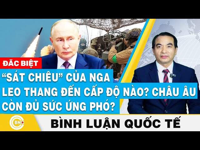 ⁣Bình luận quốc tế | "Sát chiêu" của Nga leo thang đến cấp độ nào? Châu Âu còn đủ sức ứng p