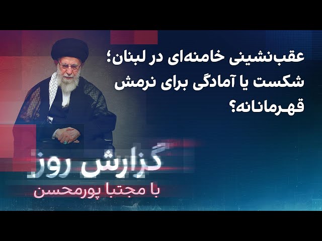 ⁣گزارش روز با مجتبا پورمحسن عقب‌نشینی خامنه‌ای در لبنان؛شکست یا آمادگی برای نرمش قهرمانانه؟