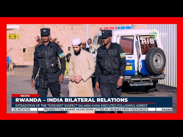 ⁣Rwanda extradites an Indian national, Salman Khan, on terrorism charges