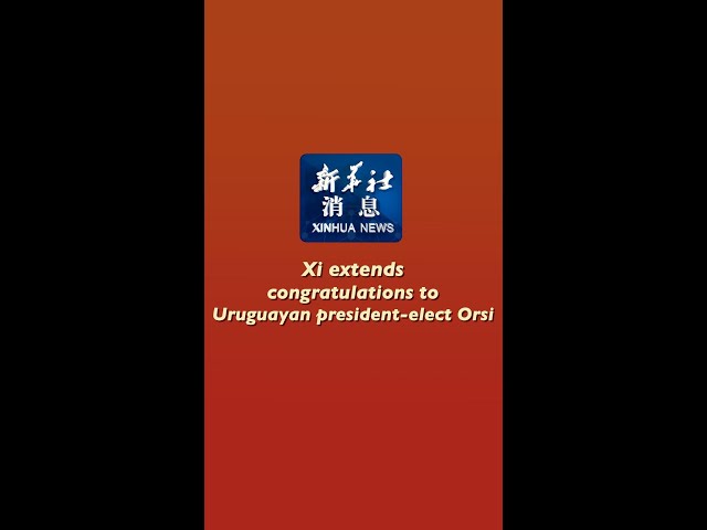 ⁣Xinhua News | Xi extends congratulations to Uruguayan president-elect Orsi