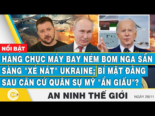 ⁣An ninh thế giới, Chục máy bay ném bom Nga sẵn sàng xé nát Ukraine;Bí mật căn cứ quân sự Mỹ ẩn giấu?