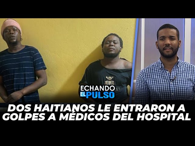 ⁣Estos dos haitianos le entraron a golpe a médicos del Hospital de Verón | Echando El Pulso