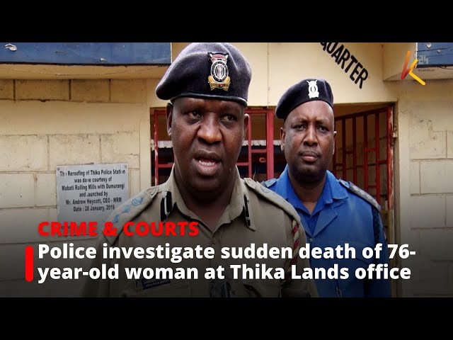 ⁣Police investigate sudden death of 76-year-old woman at Thika Lands office