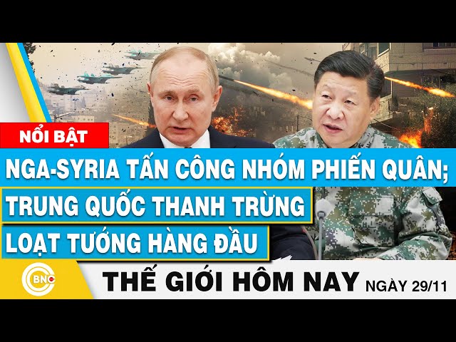 ⁣Tin thế giới hôm nay, Nga-Syria tấn công nhóm phiến quân; Trung Quốc thanh trừng loạt tướng hàng đầu