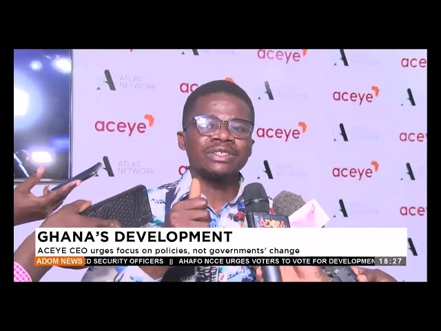 ⁣Ghana's Development: ACEYE CEO urges focus on policies, not governments' change - Adom TV 