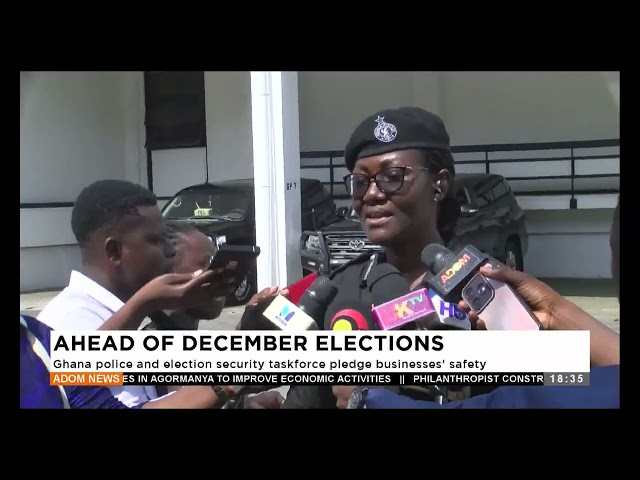 ⁣Ahead of December Elections: Ghana police and election security taskforce pledge businesses' sa