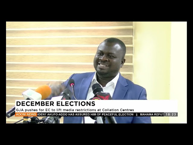 ⁣December Election: GJA pushes for EC to lift media restrictions at Collation Centres - Adom TV News.