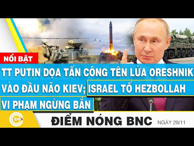 ⁣Điểm nóng BNC | TT Putin dọa tấn công tên lửa Oreshnik vào đầu não Kiev; Israel tố Hezbollah vi phạm