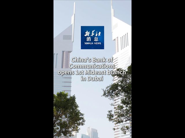 ⁣Xinhua News | China's Bank of Communications opens 1st Mideast branch in Dubai