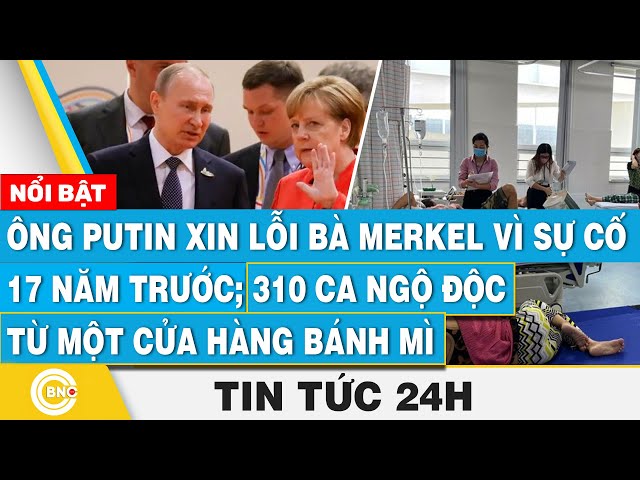 ⁣Tin 24h | Ông Putin xin lỗi bà Merkel vì sự cố 17 năm trước; 310 ca ngộ độc từ một cửa hàng bánh mì