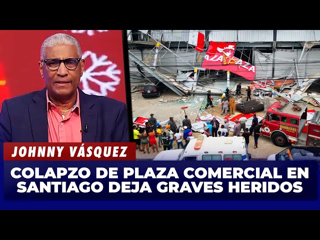 ⁣Johnny Vásquez | El colapzo de plaza comercial en Santiago deja graves Heridos | El Garrote