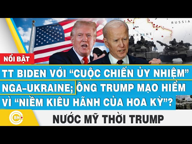 ⁣Nước Mỹ thời Trump, TT Biden với “cuộc chiến ủy nhiệm” Nga – Ukraine; Ông Trump mạo hiểm vì nước Mỹ?