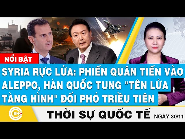 ⁣Thời sự Quốc tế, Syria đỏ lửa: Phiến quân tiến vào Aleppo,tên lửa tàng hình Seoul đối phó Triều Tiên