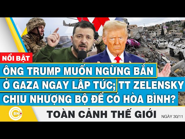 ⁣Toàn cảnh thế giới | Ông Trump muốn ngừng bắn ở Gaza lập tức; TT Zelensky nhượng bộ để có hòa bình?