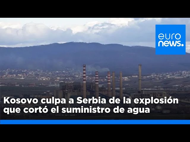 ⁣Kosovo culpa a Serbia de la explosión que cortó el suministro de agua y electricidad este viernes