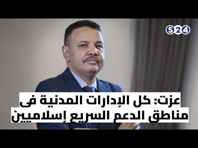 ⁣عزت: كل الإدارات المدنية في مناطق الدعم السريع إسلاميين