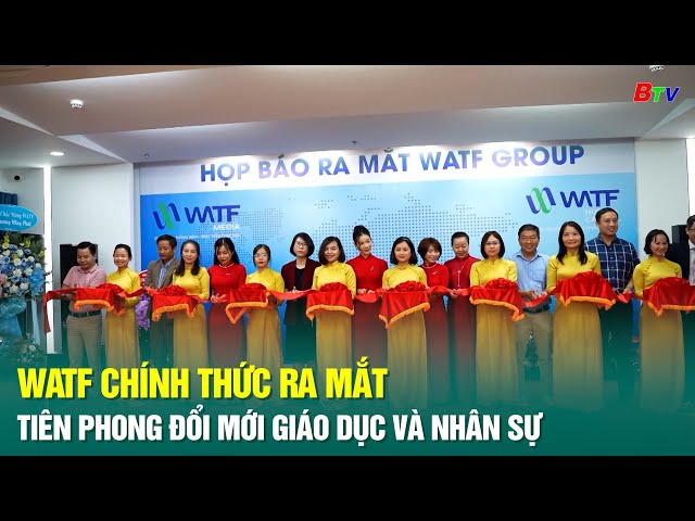 ⁣WATF chính thức ra mắt, tiên phong đổi mới giáo dục và nhân sự