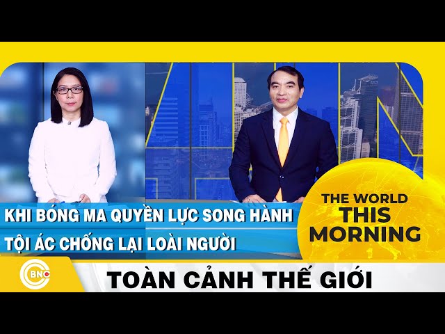 ⁣The World this Morning | Khi bóng ma quyền lực song hành tội ác chống lại loài người | BNC Now