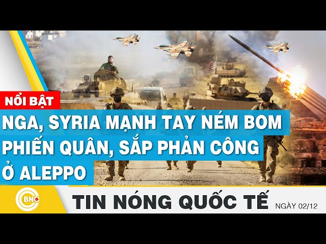 ⁣Tin nóng Quốc tế | Nga, Syria mạnh tay ném bom phiến quân, sắp phản công ở Aleppo | BNC Now