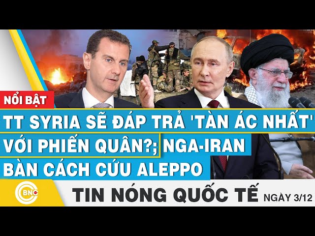 Tin nóng Quốc tế | TT Syria sẽ đáp trả 'tàn ác nhất' với phiến quân?; Nga - Iran bàn cách 