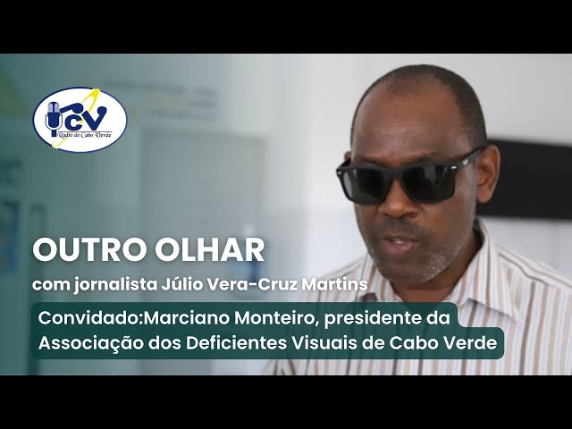 O OUTRO OLHAR RCV com Marciano Monteiro, presidente da Associação dos Deficientes Visuais de C.V