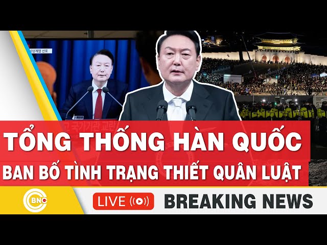 TRỰC TIẾP: NÓNG: Tổng thống Hàn Quốc ban bố tình trạng thiết quân luật!! Biểu tình khắp nơi