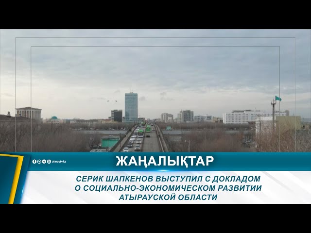 ⁣СЕРИК ШАПКЕНОВ ВЫСТУПИЛ С ДОКЛАДОМ О СОЦИАЛЬНО-ЭКОНОМИЧЕСКОМ РАЗВИТИИ АТЫРАУСКОЙ ОБЛАСТИ