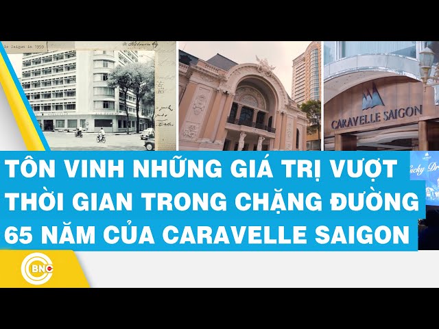 ⁣Tôn vinh những giá trị vượt thời gian trong chặng đường 65 năm của Caravelle Saigon | BNC Now