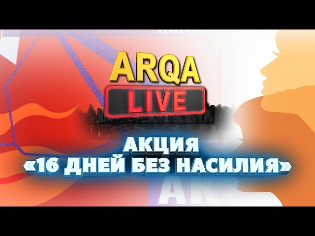 ⁣ARQA LIVE |  Акция «16 дней без насилия»