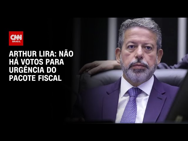 ⁣Arthur Lira: Não há votos para urgência do pacote fiscal  | BASTIDORES CNN