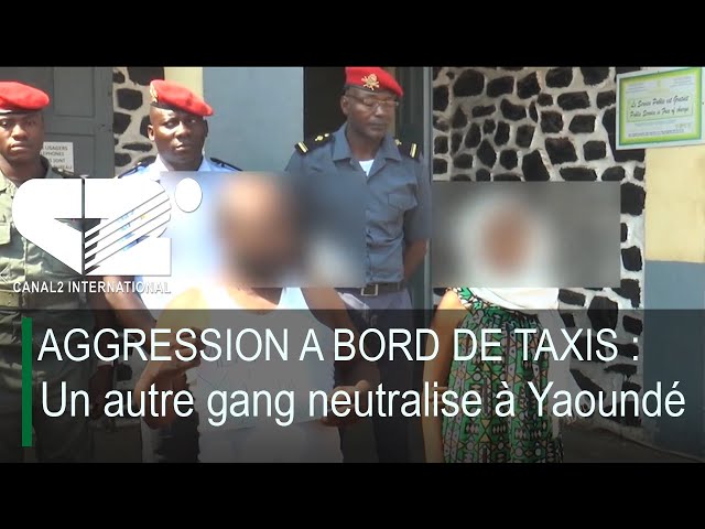 ⁣AGGRESSION A BORD DE TAXIS : Un autre gang neutralise à Yaoundé