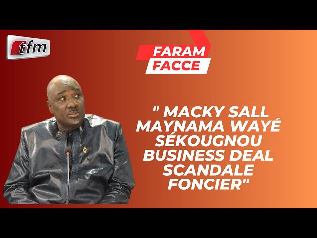 ⁣Farba NGOM " macky sall maynama wayé sékougnou business deal scandale foncier"