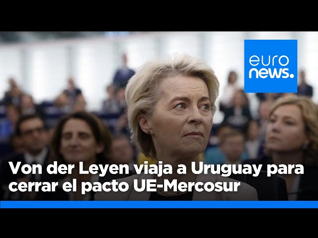 ⁣Von der Leyen viaja a Uruguay para cerrar el pacto UE-Mercosur a pesar de las protestas agrícolas