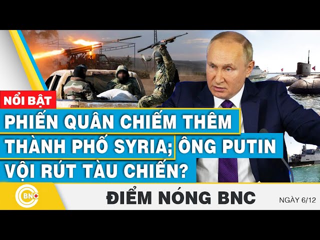 ⁣Điểm nóng BNC | Phiến quân chiếm thêm thành phố Syria; Ông Putin vội rút tàu chiến? | BNC Now